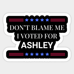 Dont Blame Me I Voted For Ashley Sticker